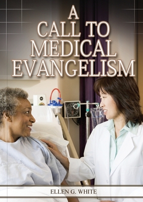 A Call to Medical Evangelism: (Ministry of Healing quotes, country living, adventist principles, medical ministry, letters to the young workers) Cover Image