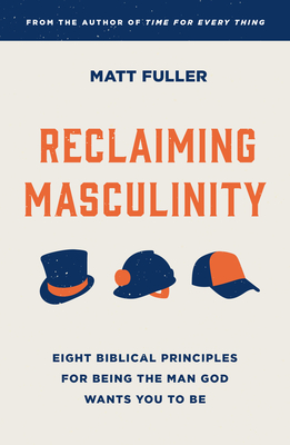 Reclaiming Masculinity: Seven Biblical Principles for Being the Man God Wants You to Be Cover Image