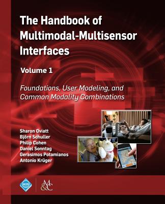 The Handbook of Multimodal-Multisensor Interfaces, Volume 1: Foundations, User Modeling, and Common Modality Combinations (ACM Books) By Sharon Oviatt (Editor), Björn Schuller (Editor), Philip Cohen (Editor) Cover Image