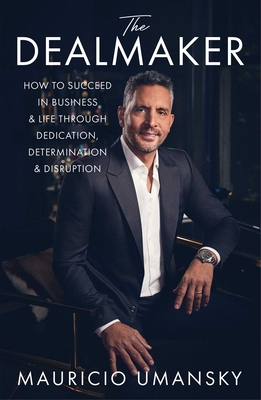 The Dealmaker: How to Succeed in Business & Life Through Dedication, Determination & Disruption By Mauricio Umansky Cover Image