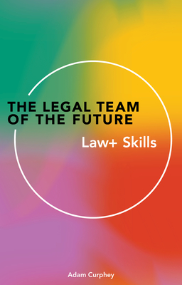 The Legal Team of the Future: Law+ Skills Cover Image