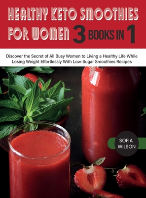Healthy Keto Smoothies for Women: Discover the Secret of All Busy Women to Living a Healthy Life While Losing Weight Effortlessly With Low-Sugar Smoot Cover Image