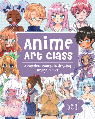 Anime Art Class: A Complete Course in Drawing Manga Cuties (Cute and Cuddly Art #4) Cover Image