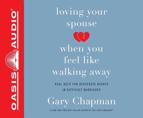 Loving Your Spouse When You Feel Like Walking Away (Library Edition): Real Help for Desperate Hearts in Difficult Marriages Cover Image