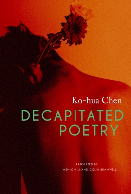 Decapitated Poetry (The Pride List) By Ko-Hua Chen, Wen-Chi Li (Translated by), Colin Bramwell (Translated by) Cover Image