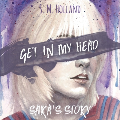 Get in My Head Lib/E: Sara's Story By S. M. Holland, Melody Muzljakovich (Read by) Cover Image