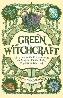 Green Witchcraft: A Practical Guide to Discovering the Magic of