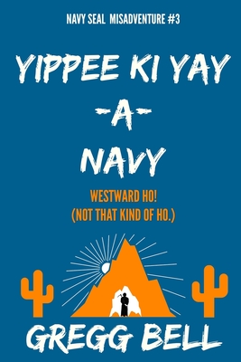 Yippee Ki Yay-A-Navy By Gregg Bell Cover Image