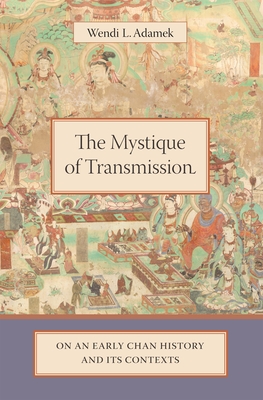 The Mystique of Transmission: On an Early Chan History and Its Context By Wendi Adamek Cover Image