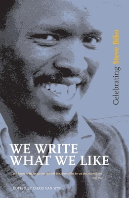 We Write What We Like: Celebrating Steve Biko By Chris Van Wyk (Editor) Cover Image
