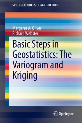 Basic Steps in Geostatistics: The Variogram and Kriging (Springerbriefs in Agriculture) By Margaret A. Oliver, Richard Webster Cover Image