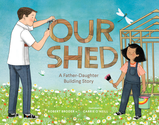Our Shed: A Father-Daughter Building Story  (Celebrate Father's Day with this Special Picture Book about a Dad's Love) By Robert Broder, Carrie O'Neill (Illustrator) Cover Image
