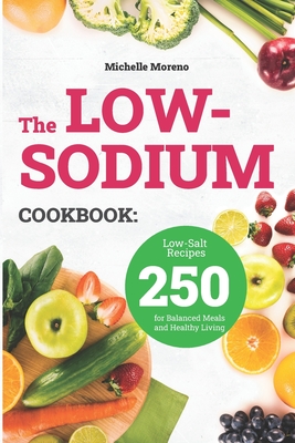 The Low-Sodium Cookbook: 250 Low-Salt Recipes for Balanced Meals and Healthy Living By Michelle Moreno Cover Image