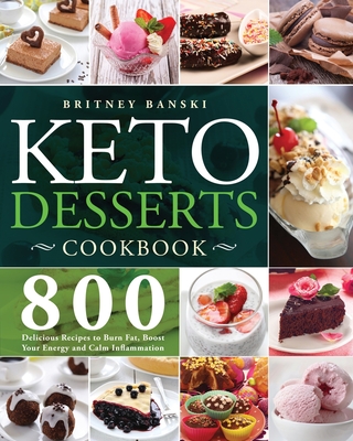 Keto Desserts Cookbook: 800 Delicious Recipes to Burn Fat, Boost Your Energy and Calm Inflammation Cover Image