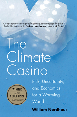 The Climate Casino: Risk, Uncertainty, and Economics for a Warming World By William D. Nordhaus Cover Image