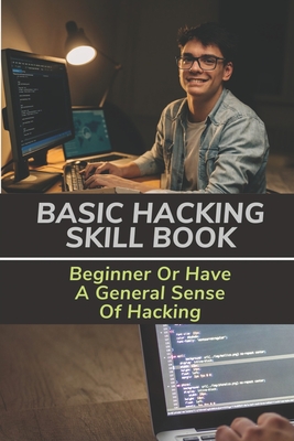 Basic Hacking Skill Book: Beginner Or Have A General Sense Of Hacking: Basic Requirements To Become An Ethical Hacker By Contessa Fasbender Cover Image