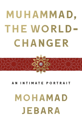 Muhammad, the World-Changer: An Intimate Portrait Cover Image