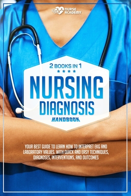 Nursing Diagnosis Handbook: 2 books in 1: Your best guide to learn how to interpret EKG and laboratory values. With quick and easy techniques. Dia By Nurse Academy Cover Image