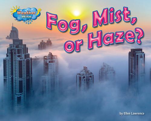 Fog, Mist, or Haze? (Weather Wise) By Ellen Lawrence Cover Image