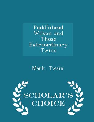 Pudd'nhead Wilson and Those Extraordinary Twins - Scholar's Choice Edition By Mark Twain Cover Image