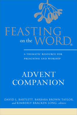 Feasting on the Word Advent Companion: A Thematic Resource for Preaching and Worship