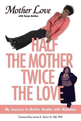 Half the Mother, Twice the Love: My Journey to Better Health with Diabetes By Mother Love, Tonya Bolden (With) Cover Image