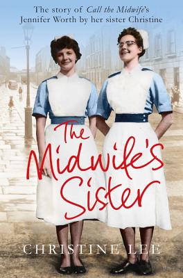 The Midwife's Sister: The Story of Call The Midwife's Jennifer Worth By Her Sister Christine Cover Image