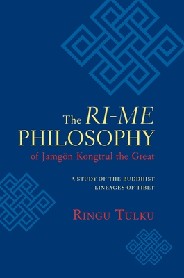 The Ri-me Philosophy of Jamgon Kongtrul the Great: A Study of the Buddhist Lineages of Tibet By Ringu Tulku Cover Image
