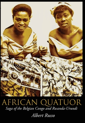 African Quatuor: Saga of the Belgian Congo and Rwanda-Urundi Cover Image