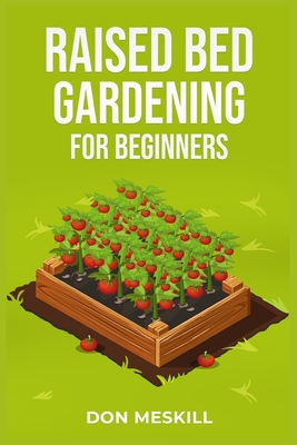 Raised Bed Gardening for Beginners: A Step-by-Step Guide to Growing Your Own Vegetables, Herbs, and Flowers (2023 Crash Course for Beginners) Cover Image