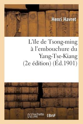 L'Île de Tsong-Ming À l'Embouchure Du Yang-Tse-Kiang (2e Édition) (Histoire) By Henri Havret Cover Image