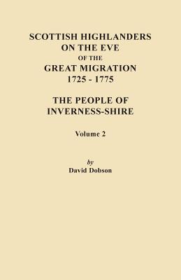 Scottish Highlanders on the Eve of the Great Migration, 1725-1775. the People of Inverness-Shire. Volume 2 By David Dobson Cover Image