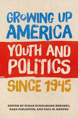 Growing Up America: Youth and Politics Since 1945 Cover Image