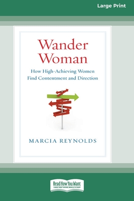 Wander Woman: How High-Achieving Women Find Contentment and Direction (16pt Large Print Edition) By Marcia Reynolds Cover Image