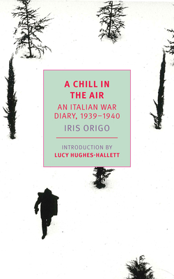 A Chill in the Air: An Italian War Diary, 1939-1940 By Iris Origo, Lucy Hughes-Hallett (Introduction by), Katia Lysy (Afterword by) Cover Image