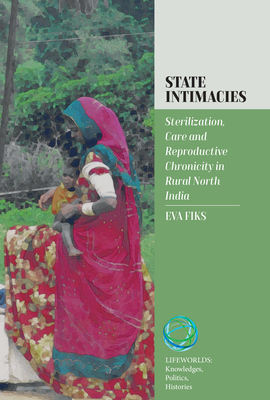 State Intimacies: Sterilization, Care and Reproductive Chronicity in Rural North India Cover Image