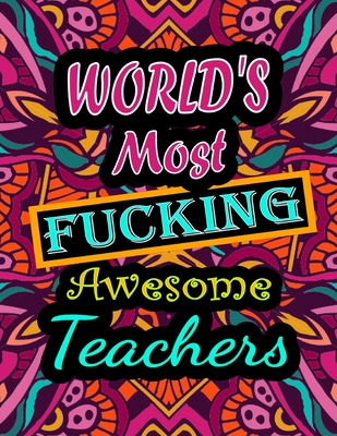 World's Most Fucking Awesome teachers: adult coloring book - A Sweary teachers Coloring Book and Mandala coloring pages - Gift Idea for teachers birth Cover Image