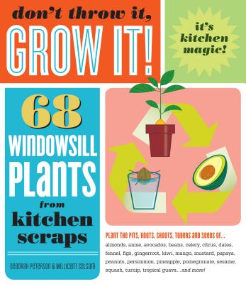 Don't Throw It, Grow It!: 68 windowsill plants from kitchen scraps By Deborah Peterson Cover Image