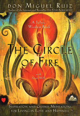 The Circle of Fire: Inspiration and Guided Meditations for Living in Love and Happiness (A Toltec Wisdom Book #5) By Don Miguel Ruiz, Janet Mills Cover Image