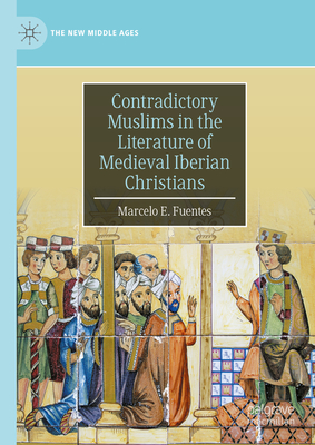 Contradictory Muslims in the Literature of Medieval Iberian Christians (New Middle Ages)