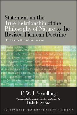 Statement on the True Relationship of the Philosophy of Nature to the Revised Fichtean Doctrine: An Elucidation of the Former (Suny Contemporary Continental Philosophy)