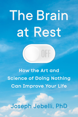 The Brain at Rest: How the Art and Science of Doing Nothing Can Improve Your Life
