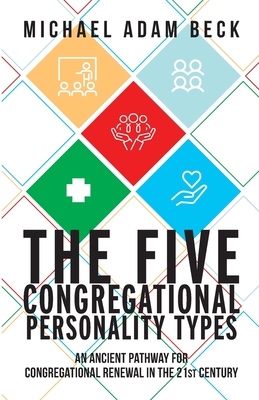 The Five Congregational Personality Types: An Ancient Pathway for Congregational Renewal in the 21st Century By Michael Adam Beck Cover Image