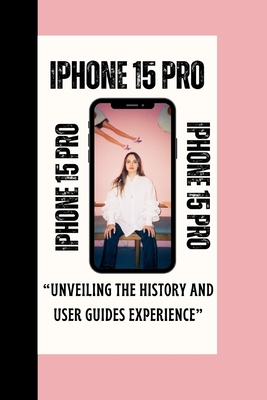 iPhone 15 Pro: Unveiling the History and User Guides Experience Cover Image