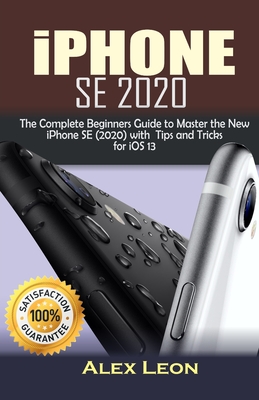 iPhone SE 2020: The Complete Beginners Guide to Master the New iPhone SE (2020) with Tips and Tricks Cover Image