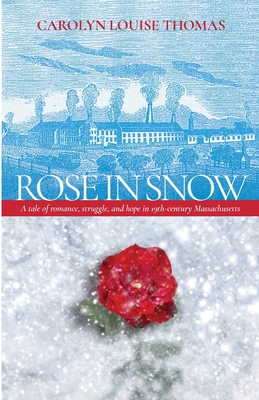 Rose in Snow: A tale of romance, struggle, and hope in 19th-century Massachusetts By Carolyn Thomas Cover Image