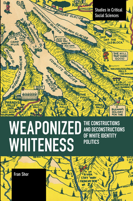Weaponized Whiteness: The Constructions and Deconstructions of White Identity Politics (Studies in Critical Social Sciences) Cover Image