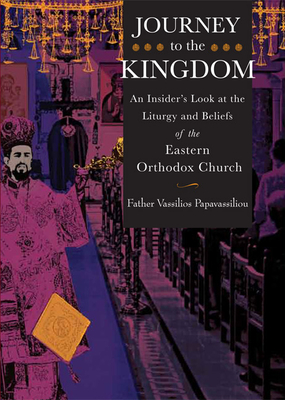 Journey to the Kingdom: An Insider's Look at the Liturgy and Beliefs of the Eastern Orthodox Church Cover Image