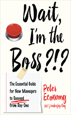 Wait, I'm the Boss?!?: The Essential Guide for New Managers to Succeed from Day One Cover Image
