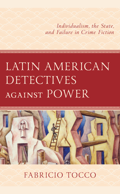 Latin American Detectives Against Power: Individualism, the State, and Failure in Crime Fiction Cover Image